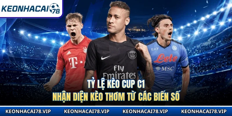 Tỷ Lệ Kèo Cup C1 - Nhận Diện Kèo Thơm Từ Các Biến Số