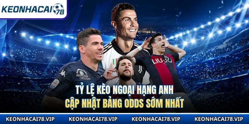 Tỷ Lệ Kèo Ngoại Hạng Anh - Cập Nhật Bảng Odds Sớm Nhất